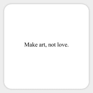 Make art, not love. Sticker